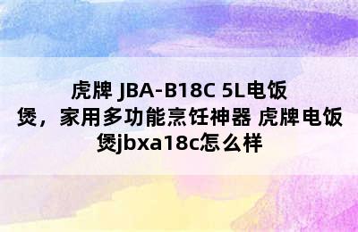 虎牌 JBA-B18C 5L电饭煲，家用多功能烹饪神器 虎牌电饭煲jbxa18c怎么样